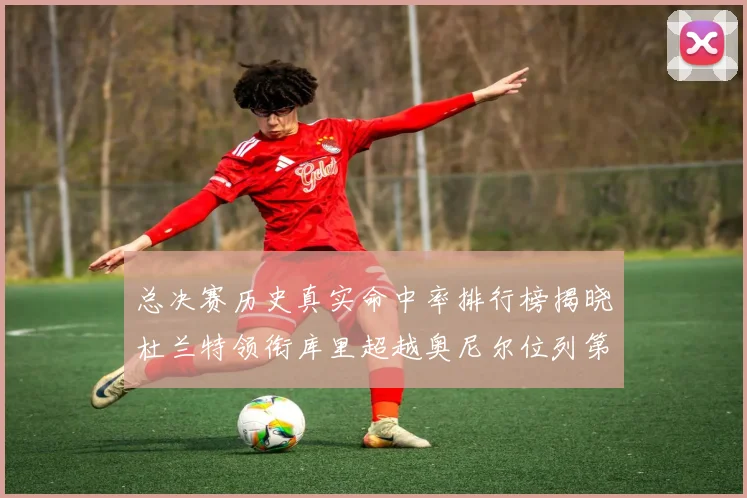 总决赛历史真实命中率排行榜揭晓杜兰特领衔库里超越奥尼尔位列第11