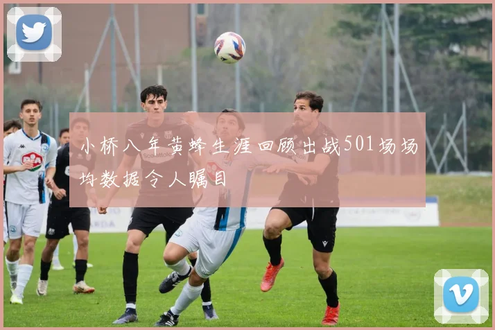 小桥八年黄蜂生涯回顾出战501场场均数据令人瞩目