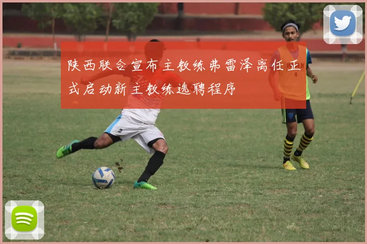 陕西联合宣布主教练弗雷泽离任正式启动新主教练选聘程序