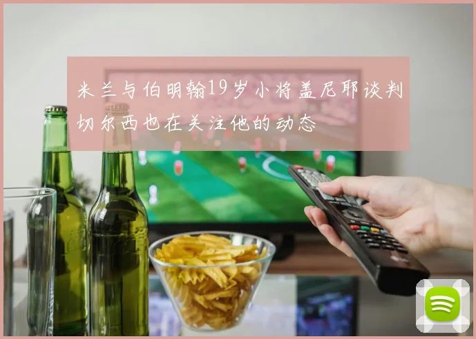 米兰与伯明翰19岁小将盖尼耶谈判切尔西也在关注他的动态